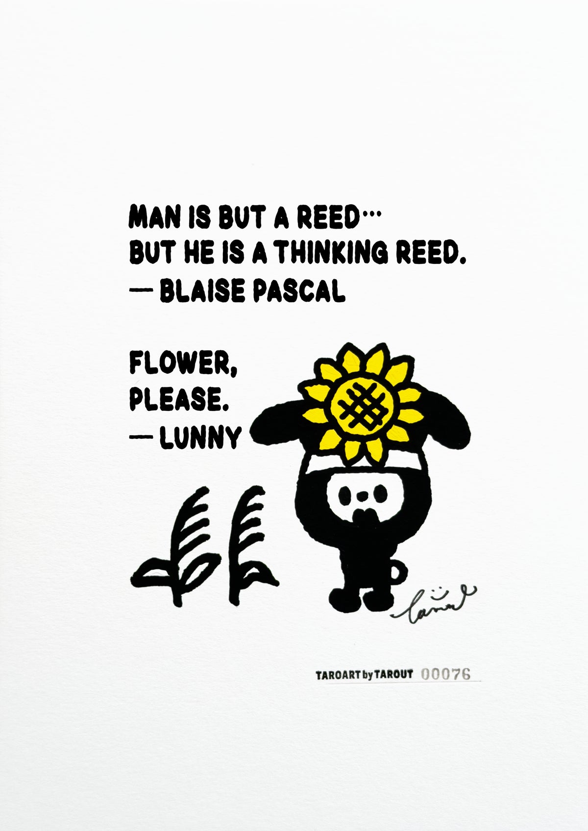TAROART by TAROUT 00076, FLOWER, PLEASE.: LUNNY with a yellow flower on the head beside two reeds. Artwork photo with digitally overlaid text: “MAN IS BUT A REED... BUT HE IS A THINKING REED.” — Blaise Pascal; LUNNY replies “FLOWER, PLEASE.”.