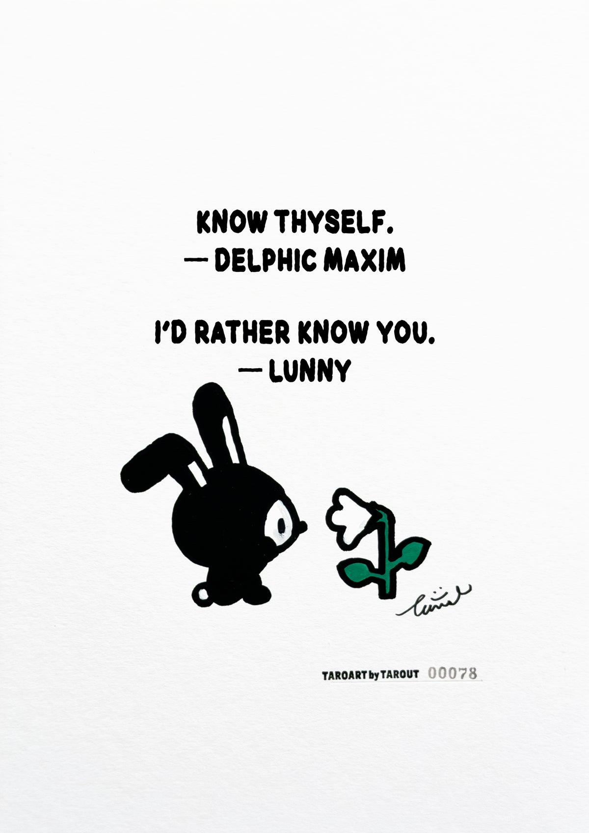 TAROART by TAROUT 00078, I'D RATHER KNOW YOU.: LUNNY facing a white flower with a green stem and leaves. Artwork photo with digitally overlaid text: “KNOW THYSELF.” — Delphic maxim; LUNNY replies “I'D RATHER KNOW YOU.”.